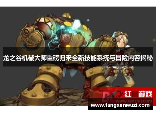 龙之谷机械大师重磅归来全新技能系统与冒险内容揭秘