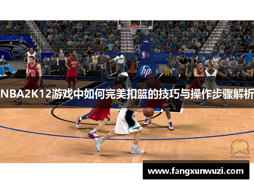 NBA2K12游戏中如何完美扣篮的技巧与操作步骤解析