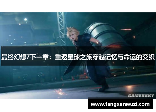 最终幻想7下一章：重返星球之旅穿越记忆与命运的交织