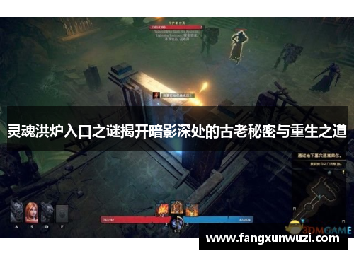 灵魂洪炉入口之谜揭开暗影深处的古老秘密与重生之道